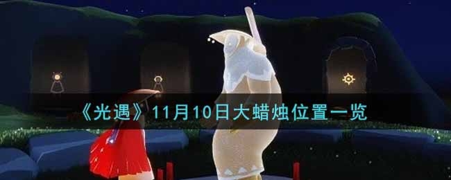 光遇11月10日大蜡烛位置刷新介绍