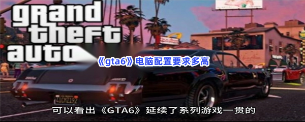 gta6电脑配置要求多高官方最低配置要求一览