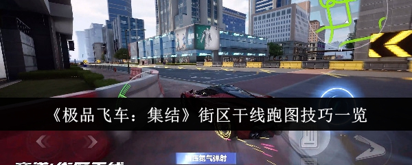 极品飞车：集结街区干线跑图技巧一览