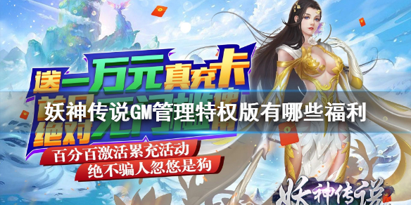 妖神传说GM管理特权版有哪些福利福利一览