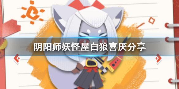 阴阳师妖怪屋白狼喜欢吃什么-白狼喜厌分享