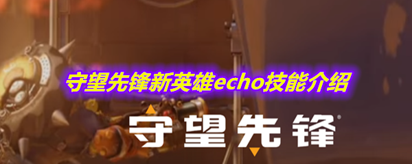 守望先锋新英雄echo技能介绍