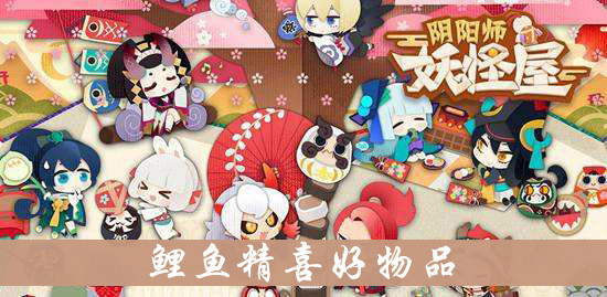 阴阳师妖怪屋鲤鱼精喜好物品介绍