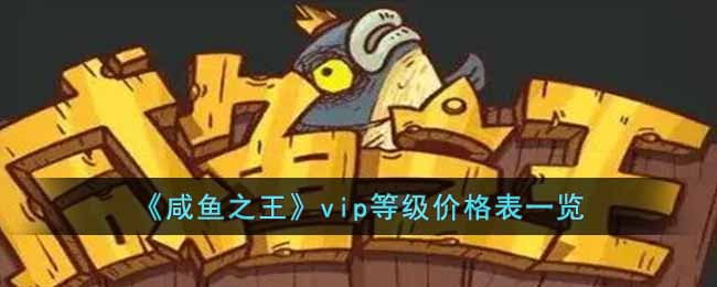 咸鱼之王vip等级分别多少钱vip等级价格表一览