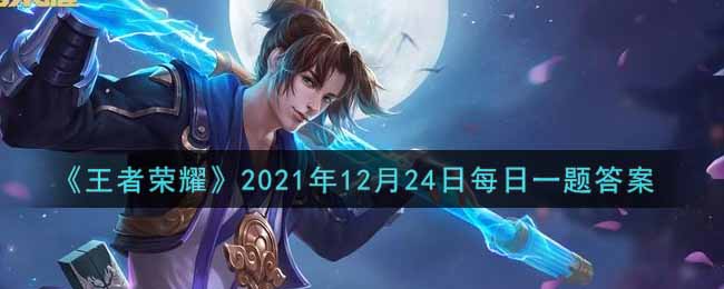 王者荣耀2021年12月24日每日一题答案