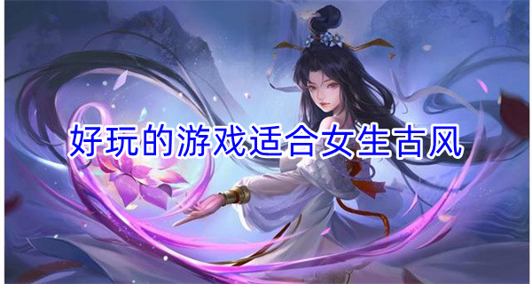 好玩的游戏适合女生古风