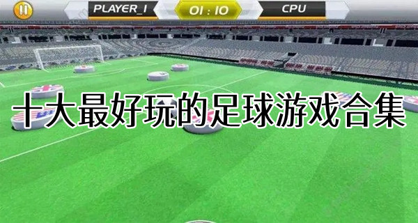 十大最好玩的足球游戏合集