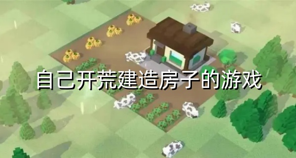 自己开荒建造房子的游戏