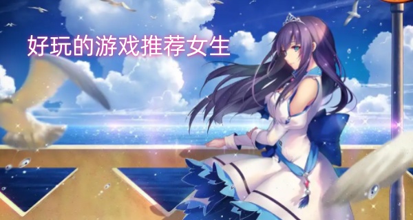 好玩的游戏推荐女生