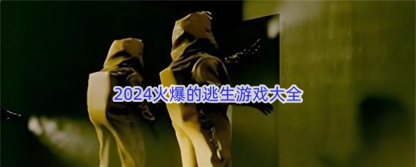 2024火爆的逃生游戏大全