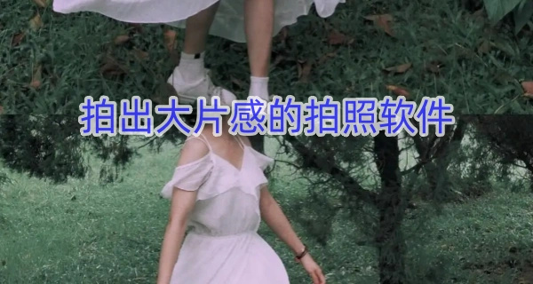 拍出大片感的拍照软件