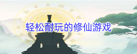 轻松耐玩的修仙游戏