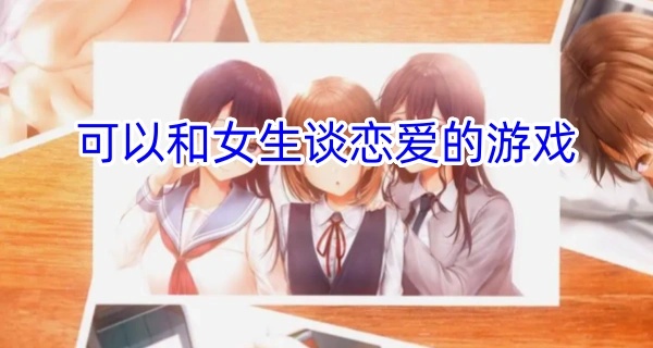 可以和女生谈恋爱的游戏