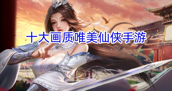 十大画质唯美仙侠手游