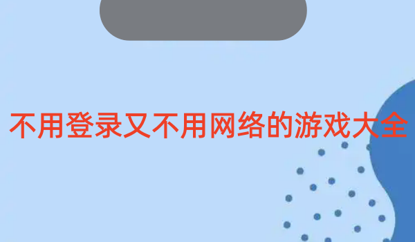 不用登录又不用网络的游戏大全
