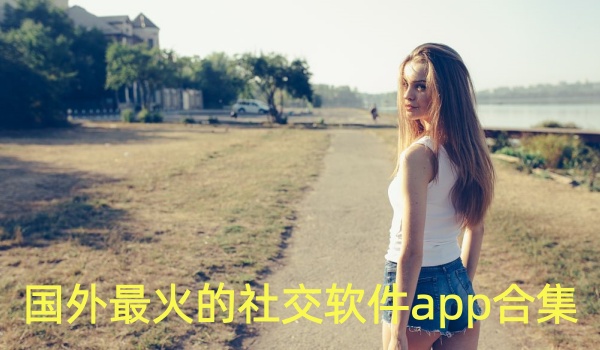 国外最火的社交软件app合集