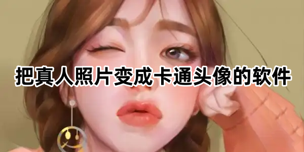 把真人照片变成卡通头像的软件