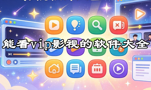 能看vip影视的软件大全