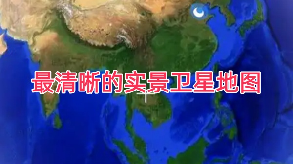 最清晰的实景卫星地图