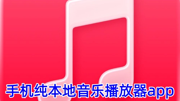 手机纯本地音乐播放器app