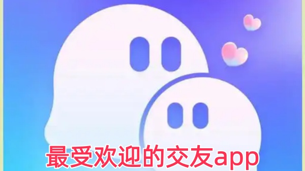 最受欢迎的交友app