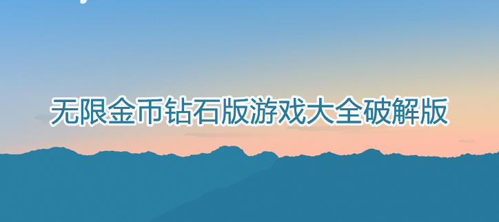 无限金币钻石版游戏大全破解