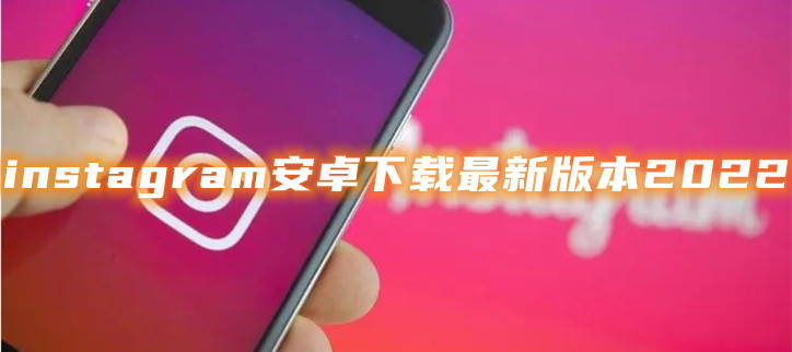 instagram安卓下载最新版本2022