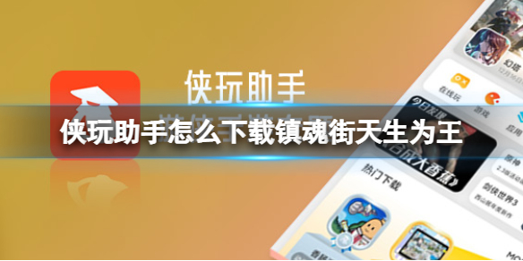 侠玩助手怎么下载镇魂街天生为王 镇魂街天生为王侠玩下载攻略