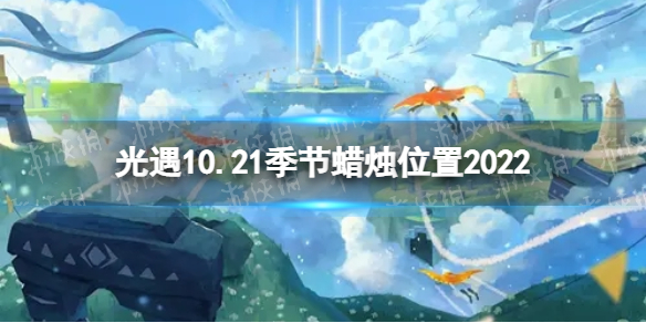 《光遇》10月21日季节蜡烛在哪 10.21季节蜡烛位置2022