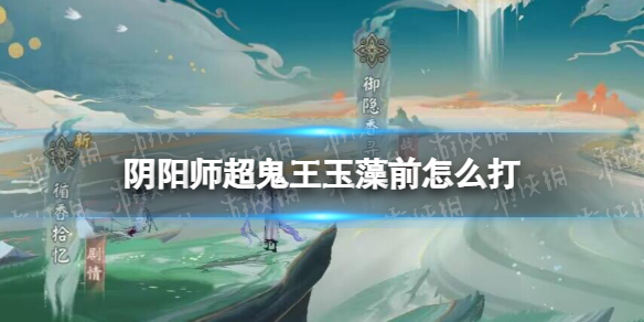 《阴阳师》超鬼王玉藻前怎么打 2022超鬼王五星玉藻前阵容推荐