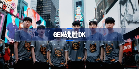 GEN拒绝让二追三击败DK-GEN战胜DK