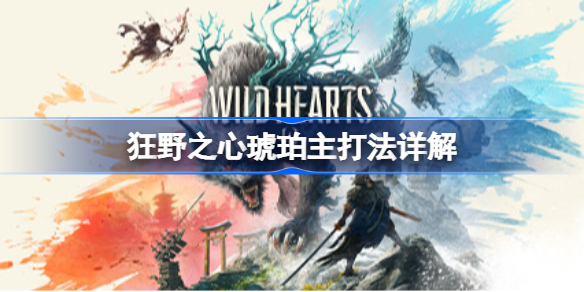 狂野之心琥珀主打法详解 狂野之心琥珀主怎么打