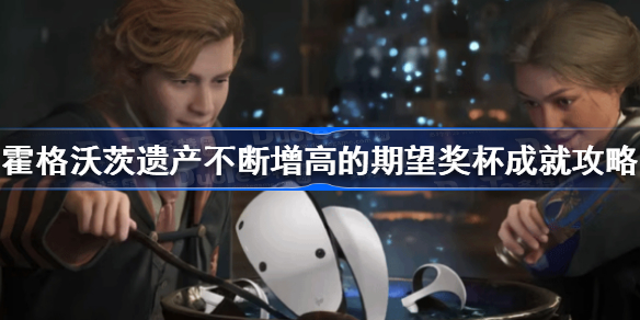 霍格沃茨之遗不断增高的期望奖杯怎么做 霍格沃茨遗产不断增高的期望奖杯成就攻略