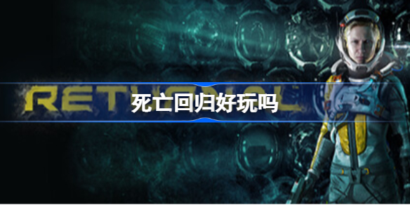 死亡回归好玩吗 死亡回归pc版测评