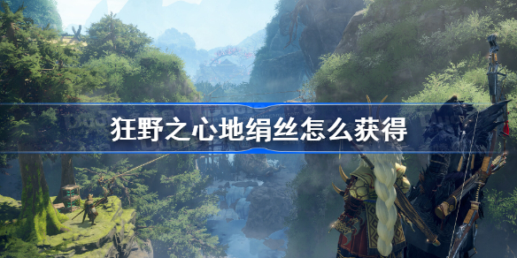 狂野之心地绢丝怎么获得 狂野之心地绢丝获得方法