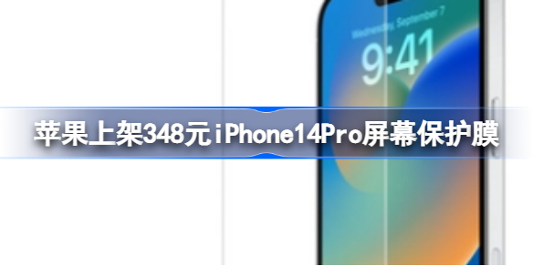 苹果上架348元iPhone14Pro屏幕保护膜 苹果上架348元iPhone14Pro屏幕保护膜怎