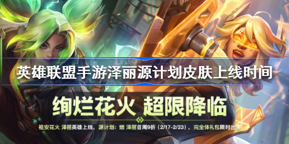英雄联盟手游泽丽源计划皮肤什么时候上线 英雄联盟手游泽丽源计划皮肤上线时间