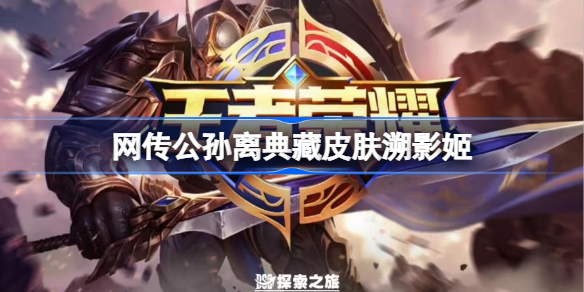 网传公孙离典藏皮肤溯影姬 王者荣耀公孙离典藏溯影姬