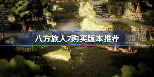 八方旅人2买哪个版本 八方旅人2购买版本推荐