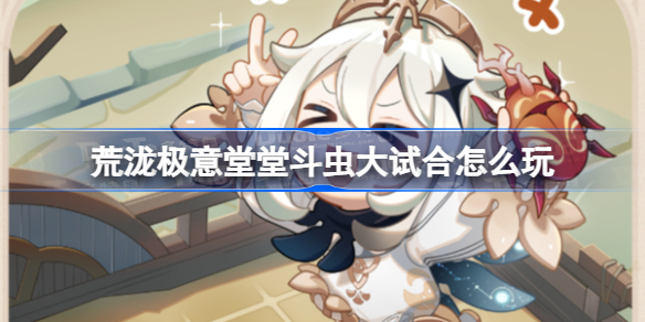 原神新活动斗虫小游戏 荒泷极意堂堂斗虫大试合怎么玩