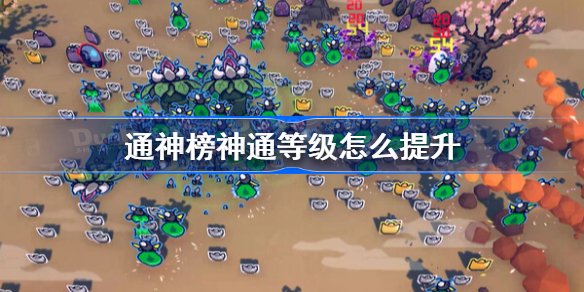 通神榜神通等级怎么提升 通神榜神通等级提升方法