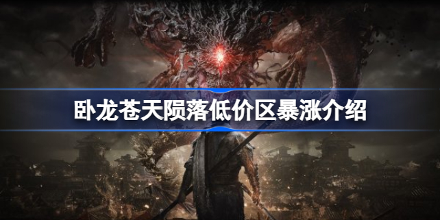 卧龙苍天陨落低价区暴涨怎么回事 卧龙苍天陨落低价区暴涨介绍