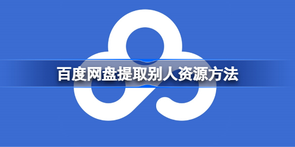 百度网盘怎么提取别人资源 百度网盘提取别人资源方法