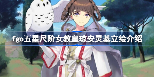 fgo五星尺阶女教皇琼安灵基立绘怎么样 fgo五星尺阶女教皇琼安灵基立绘介绍