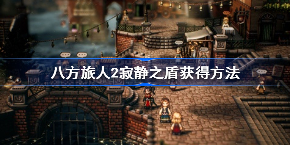 八方旅人2寂静之盾怎么获得 八方旅人2寂静之盾获得方法