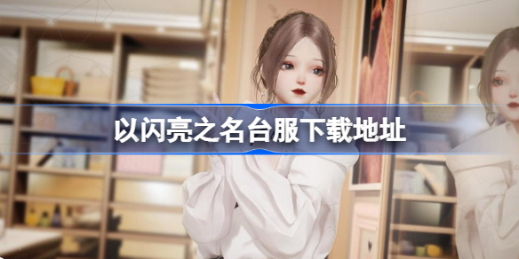 以闪亮之名台服下载地址 以闪亮之名台服怎么下载