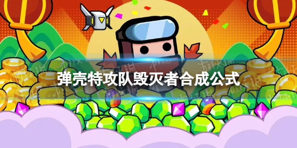 《弹壳特攻队》毁灭者怎么合成-毁灭者合成公式