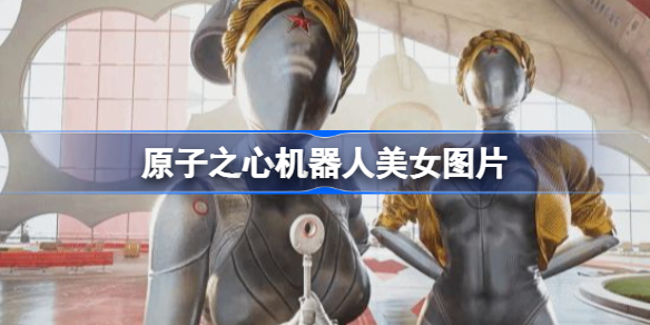 原子之心机器人美女图片 原子之心机器人怀孕怎么回事