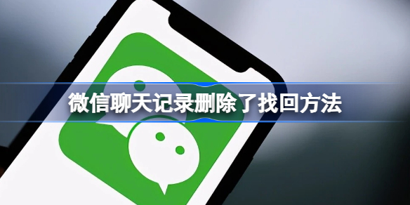 微信聊天记录删除了还能找回来吗 微信聊天记录删除了找回方法