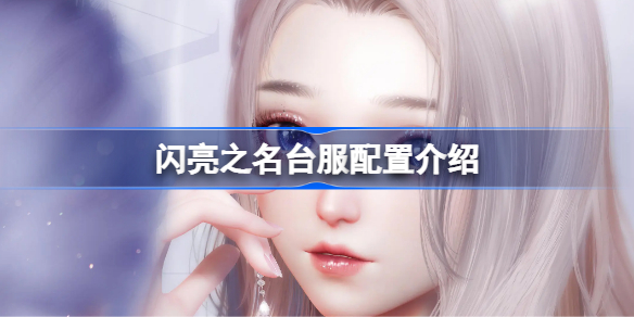 以闪亮之名台服配置怎么样 以闪亮之名台服配置介绍